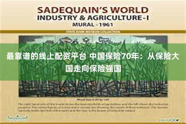 最靠谱的线上配资平台 中国保险70年：从保险大国走向保险强国