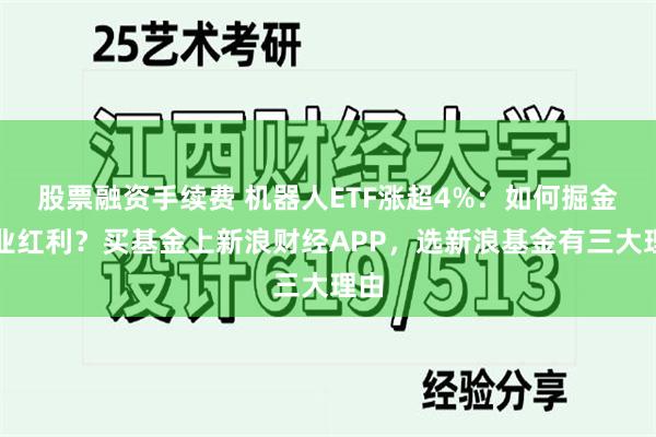 股票融资手续费 机器人ETF涨超4%：如何掘金行业红利？买基金上新浪财经APP，选新浪基金有三大理由