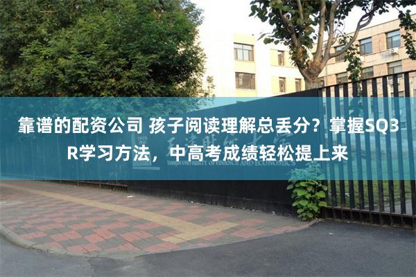 靠谱的配资公司 孩子阅读理解总丢分？掌握SQ3R学习方法，中高考成绩轻松提上来